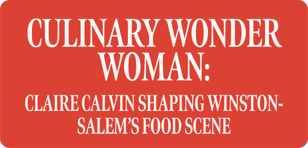 Culinary Wonder Woman: Claire Calvin shaping Winston-Salem's Food Scene