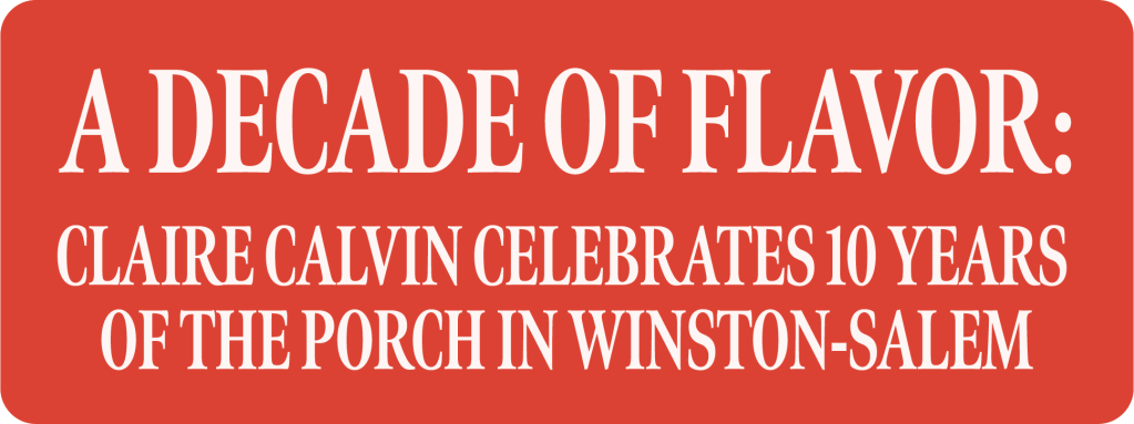 A Decade of Flavor: Claire Calvin celebrates 10 years of the Porch in winston salem